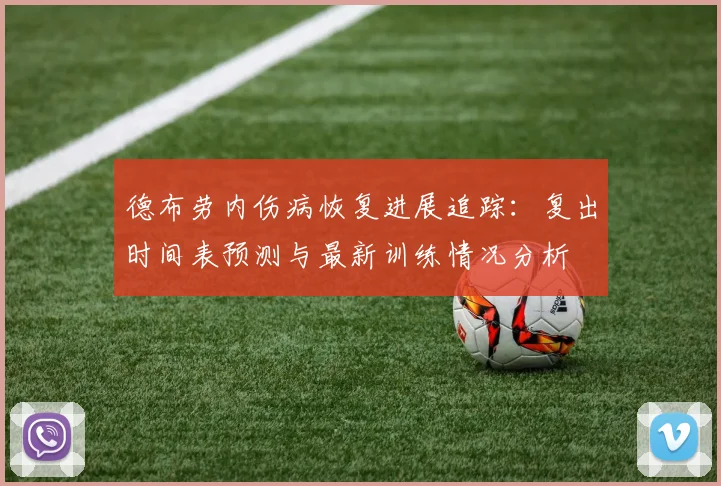 德布劳内伤病恢复进展追踪:复出时间表预测与最新训练情况分析